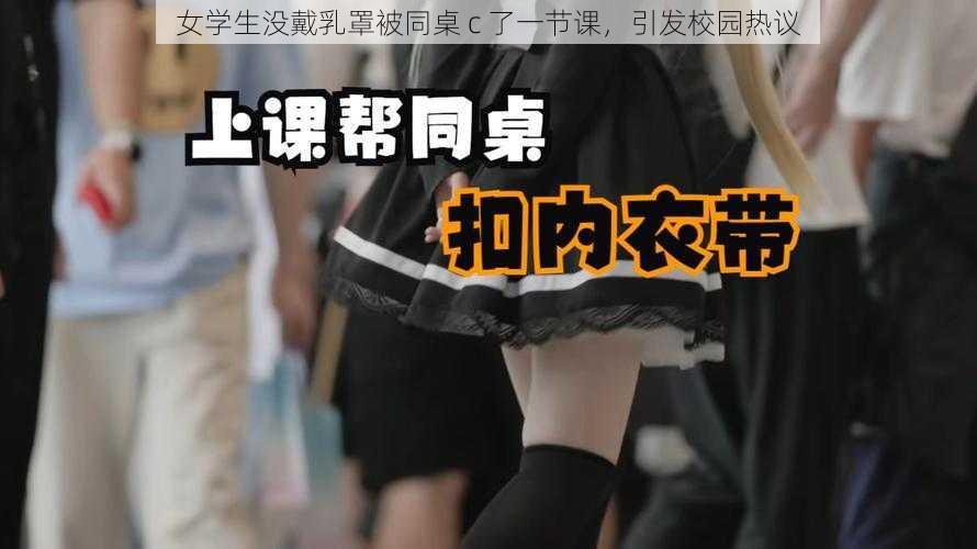 女学生没戴乳罩被同桌 c 了一节课,引发校园热议